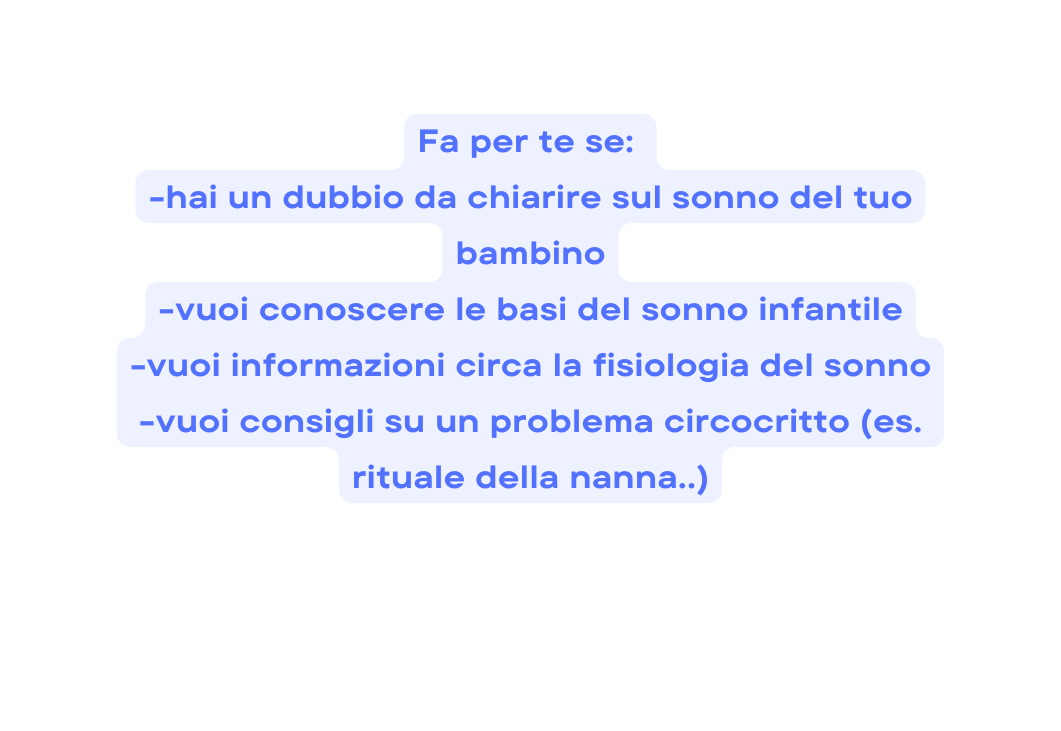 Fa per te se hai un dubbio da chiarire sul sonno del tuo bambino vuoi conoscere le basi del sonno infantile vuoi informazioni circa la fisiologia del sonno vuoi consigli su un problema circocritto es rituale della nanna